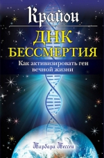 Бессен Б.. Крайон. ДНК бессмертия: Как активизировать ген вечной жизни