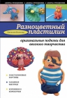 Волкова Н.В.. Разноцветный пластилин: оригинальные поделки для веселого творчества