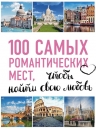 100 самых романтических мест мира, чтобы найти свою любовь. 2-е изд. испр. и доп. (нов. оф. серии)