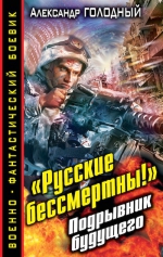 Голодный А.В.. «Русские бессмертны!» Подрывник будущего