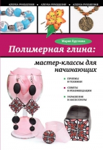 Круглова М.А.. Полимерная глина: мастер-классы для начинающих