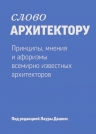 Дашкес Л.. Слово архитектору. Принципы, мнения и афоризмы всемирно известных архитекторов