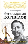 Рунов В.А.. Легендарный Корнилов. «Не человек, а стихия»