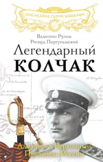 Рунов В.А., Португальский Р.М.. Легендарный Колчак. Адмирал и Верховный Правитель России