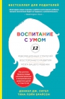 Сигел Д.Дж., Брайсон Т.П.. Воспитание с умом. 12 революционных стратегий всестороннего развития мозга вашего ребенка