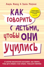 Фабер А., Мазлиш Э.. Как говорить с детьми, чтобы они учились (переплет)