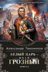Тамоников А.А.. Белый царь — Иван Грозный. Книга 2
