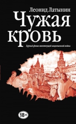 Латынин Л.А.. Чужая кровь. Бурный финал вялотекущей национальной войны