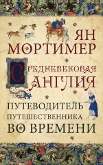 Мортимер Я.. Средневековая Англия. Путеводитель путешественника во времени. Нов. оф.