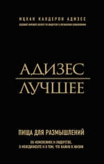 Адизес И.К.. Адизес. Лучшее. Пища для размышлений. Об изменениях и лидерстве, о менеджменте и о том, что важно в жизни