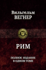 Вегнер В.. Рим. Полное издание в одном томе