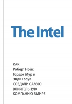 Мэлоун М.. The Intel: как Роберт Нойс, Гордон Мур и Энди Гроув создали самую влиятельную компанию в мире