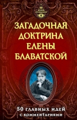 Блаватская Е.П., Лиственная Е.. Загадочная доктрина Елены Блаватской. 50 главных идей с комментариями