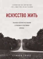 Гросс С.. Искусство жить. Реальные истории расставания с прошлым и счастливых перемен