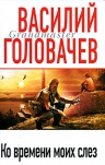 Головачев В.В.. Ко времени моих слез