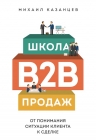 Казанцев М.. Школа B2B-продаж. От понимания ситуации клиента к сделке