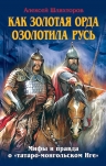 Шляхторов А.Г.. Как Золотая Орда озолотила Русь. Мифы и правда о «татаро-монгольском Иге»