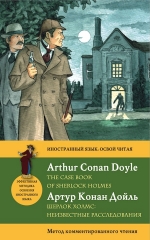 Дойл А.К.. Шерлок Холмс: Неизвестные расследования = The Case Book of Sherlock Holmes. Метод комментированного чтения