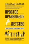 Козлов Н.И.. Простое правильное детство. Книга для умных и счастливых родителей