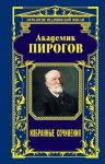 Мясников А.Л., Пирогов Н.И.. Академик Пирогов. Избранные сочинения