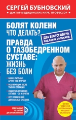 Бубновский С.М.. Болят колени. Что делать? ; Правда о тазобедренном суставе: Жизнь без боли