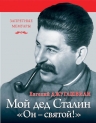 Джугашвили Е.Я.. Мой дед Иосиф Сталин. «Он — святой!»