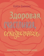 Силкокс К.. Здоровая, счастливая, сексуальная. Мудрость аюрведы для современных женщин