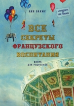 Бакюс А.. Все секреты французского воспитания. Книга для родителей