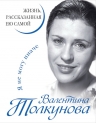 Толкунова В.. Валентина Толкунова. Я не могу иначе. Жизнь, рассказанная ею самой