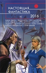 Панов В.. Каганов Л., Веров Я.. и др. Настоящая фантастика-2016. Антология