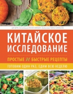 Шруф Д., Кэмпбелл Л.. Китайское исследование: простые и быстрые рецепты. Готовим один раз, едим всю неделю