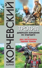 Корчевский Ю.Г.. Тротил. Диверсант-взрывник из будущего