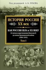 Зубов А.Б., ред.. История России XX век. Как Россия шла к ХХ веку. От начала царствования Николая II до конца Гражданской войны (1894-1922). Том I