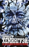д'Ардивилье А.. Эрнест Хемингуэй: за фасадом великого мифа