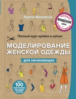 Жилевска Т.. Полный курс кройки и шитья. Моделирование женской одежды для начинающих