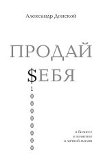 Донской А.. ПРОДАЙ $ЕБЯ: в бизнесе, в политике, в личной жизни