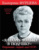 Фурцева Е.А.. «Я плачу только в подушку». Откровения «первой леди СССР»