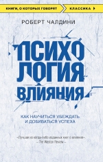 Чалдини Р.Б.. Психология влияния. Как научиться убеждать и добиваться успеха