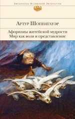 Шопенгауэр А.. Афоризмы житейской мудрости. Мир как воля и представление