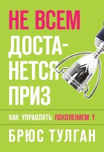 Тулган Б.. Не всем достанется приз. Как управлять поколением Y