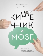 Перлмуттер Д., Лоберг К.. Кишечник и мозг. Как кишечные бактерии исцеляют и защищают ваш мозг