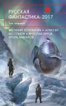 Головачёв В., Бессонов А., Дашков А. и др.. Русская фантастика-2017. Том первый