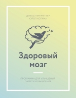 Перлмуттер Д., Колман К.. Здоровый мозг. Программа для улучшения памяти и мышления