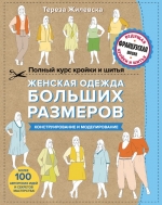 Жилевска Т.. Полный курс кройки и шитья. Женская одежда больших размеров. Конструирование и моделирование