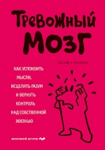 Аннибали Д.. Тревожный мозг. Как успокоить мысли, исцелить разум и вернуть контроль над собственной жизнью