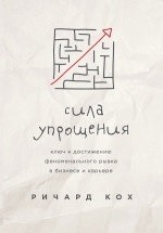 Кох Р.. Сила упрощения. Ключ к достижению феноменального рывка в карьере и бизнесе