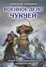 Нефёдкин А.К.. Военное дело чукчей. Первая иллюстрированная энциклопедия