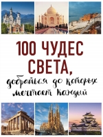 100 чудес света, добраться до которых мечтает каждый 2-е изд. (нов. оф. серии)