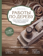 Зимняков Д.Ю., Потапова А.В.. Работы по дереву. Самое полное и понятное пошаговое руководство для начинающих. Новейшая энциклопедия