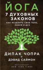 Чопра Д., Саймон Д.. Йога: 7 духовных законов. Как исцелить свое тело, разум и дух